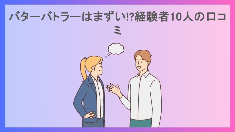 バターバトラーはまずい!?経験者10人の口コミ